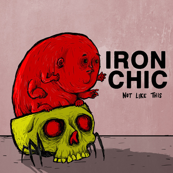 Iron Chic ‘Not Like This’&nbsp;(2010)
