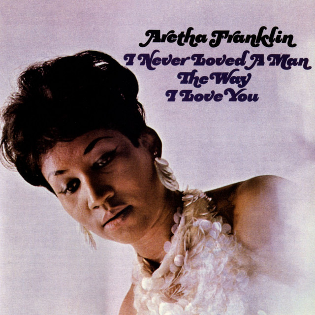Aretha Franklin ‘I Never Loved a Man the Way I Love You’&nbsp;(1967)